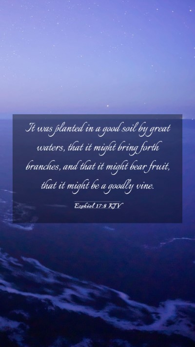 Picture 03 - Ezekiel 17:8 KJV Mobile Phone Wallpaper - It was planted in a good soil by great waters, - Mobile Bible Verse Wallpaper