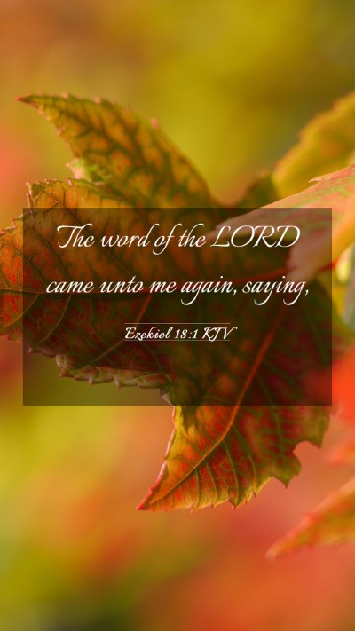 Picture 03 - Ezekiel 18:1 KJV Mobile Phone Wallpaper - The word of the LORD came unto me again, - Mobile Bible Verse Wallpaper