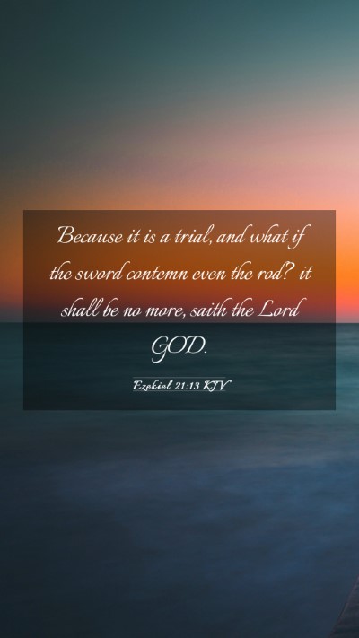 Picture 03 - Ezekiel 21:13 KJV Mobile Phone Wallpaper - Because it is a trial, and what if the sword - Mobile Bible Verse Wallpaper