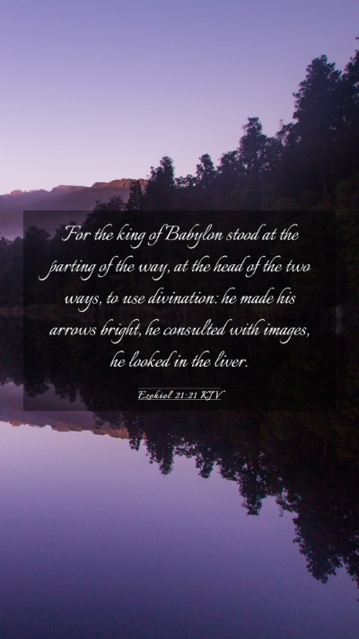 Picture 03 - Ezekiel 21:21 KJV Mobile Phone Wallpaper - For the king of Babylon stood at the parting of - Mobile Bible Verse Wallpaper