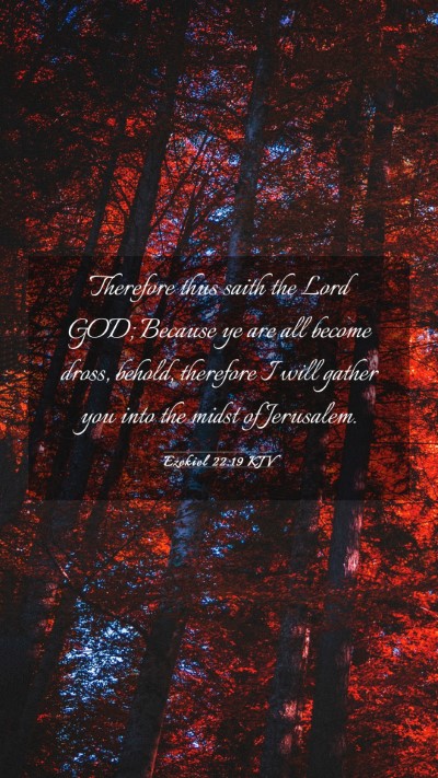 Picture 03 - Ezekiel 22:19 KJV Mobile Phone Wallpaper - Therefore thus saith the Lord GOD; Because ye are - Mobile Bible Verse Wallpaper
