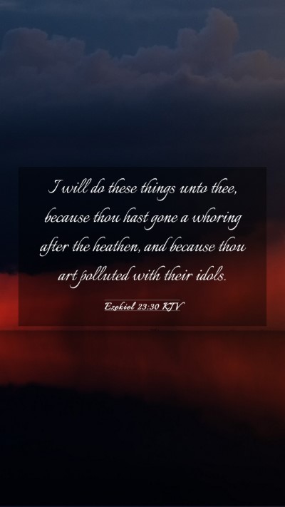Picture 03 - Ezekiel 23:30 KJV Mobile Phone Wallpaper - I will do these things unto thee, because thou - Mobile Bible Verse Wallpaper
