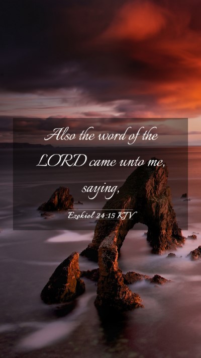 Picture 03 - Ezekiel 24:15 KJV Mobile Phone Wallpaper - Also the word of the LORD came unto me, - Mobile Bible Verse Wallpaper
