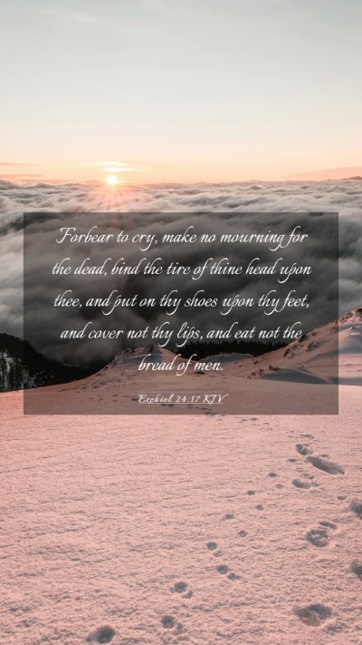 Picture 03 - Ezekiel 24:17 KJV Mobile Phone Wallpaper - Forbear to cry, make no mourning for the dead, - Mobile Bible Verse Wallpaper