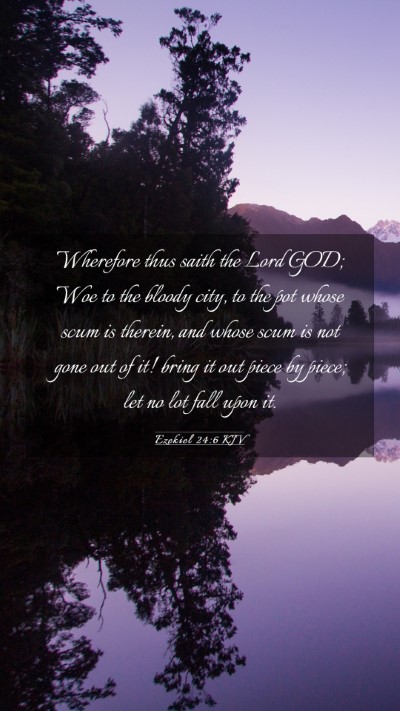 Picture 03 - Ezekiel 24:6 KJV Mobile Phone Wallpaper - Wherefore thus saith the Lord GOD; Woe to the - Mobile Bible Verse Wallpaper
