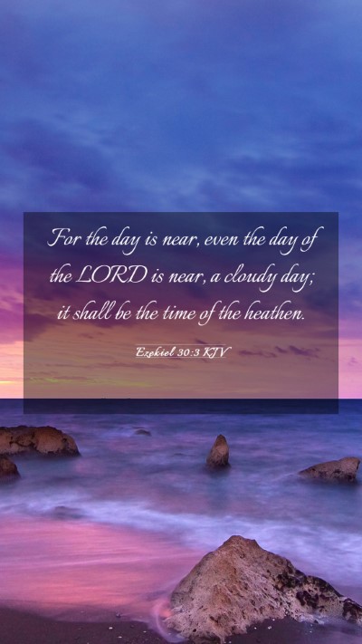 Picture 03 - Ezekiel 30:3 KJV Mobile Phone Wallpaper - For the day is near, even the day of the LORD is - Mobile Bible Verse Wallpaper