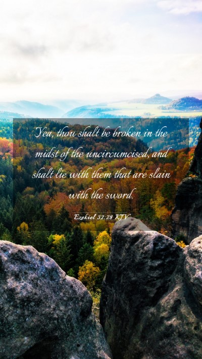 Picture 03 - Ezekiel 32:28 KJV Mobile Phone Wallpaper - Yea, thou shalt be broken in the midst of the - Mobile Bible Verse Wallpaper