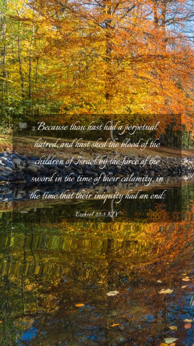 Picture 03 - Ezekiel 35:5 KJV Mobile Phone Wallpaper - Because thou hast had a perpetual hatred, and - Mobile Bible Verse Wallpaper