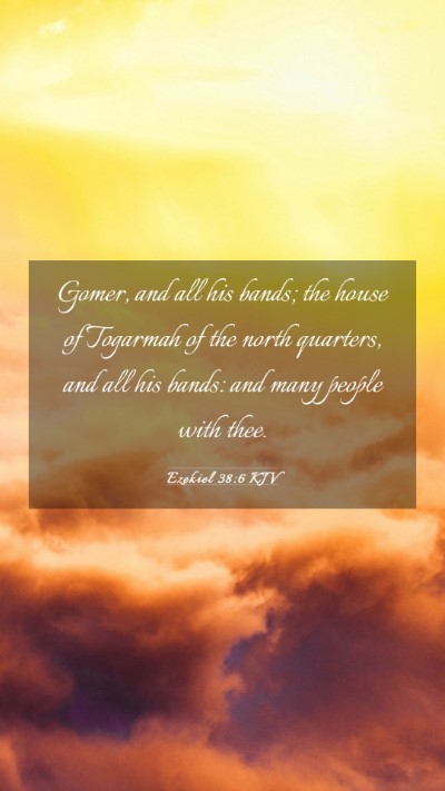 Picture 03 - Ezekiel 38:6 KJV Mobile Phone Wallpaper - Gomer, and all his bands; the house of Togarmah - Mobile Bible Verse Wallpaper
