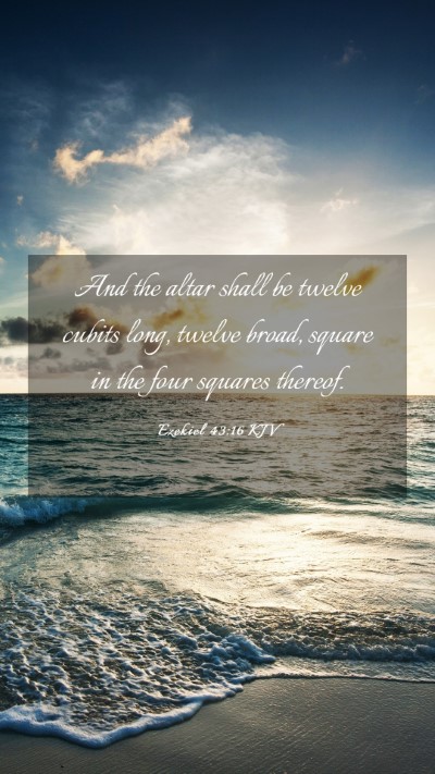 Picture 03 - Ezekiel 43:16 KJV Mobile Phone Wallpaper - And the altar shall be twelve cubits long, twelve - Mobile Bible Verse Wallpaper