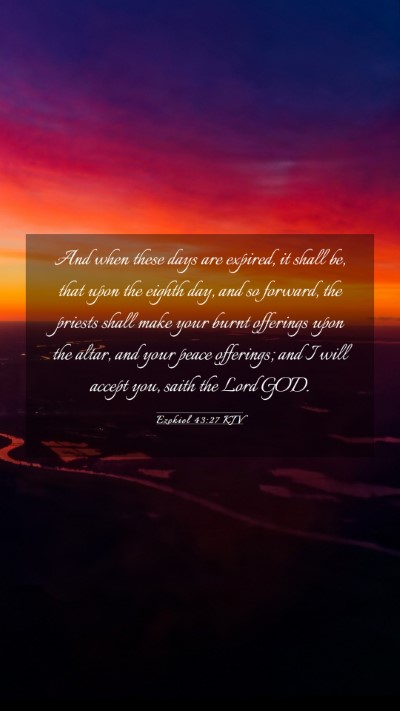 Picture 03 - Ezekiel 43:27 KJV Mobile Phone Wallpaper - And when these days are expired, it shall be, - Mobile Bible Verse Wallpaper