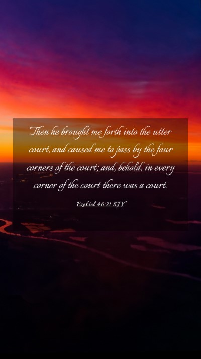 Picture 03 - Ezekiel 46:21 KJV Mobile Phone Wallpaper - Then he brought me forth into the utter court, - Mobile Bible Verse Wallpaper