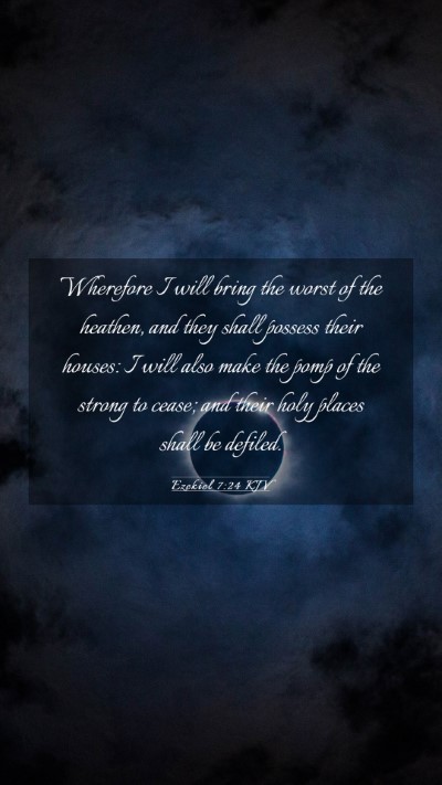 Picture 03 - Ezekiel 7:24 KJV Mobile Phone Wallpaper - Wherefore I will bring the worst of the heathen, - Mobile Bible Verse Wallpaper