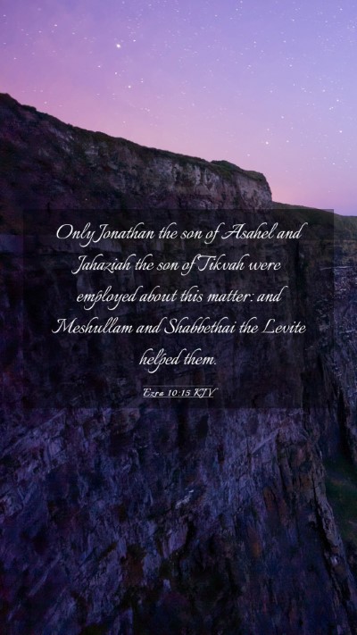 Picture 03 - Ezra 10:15 KJV Mobile Phone Wallpaper - Only Jonathan the son of Asahel and Jahaziah the - Mobile Bible Verse Wallpaper