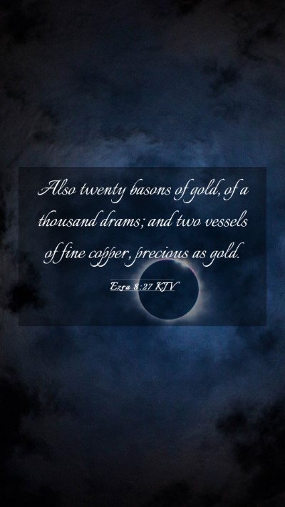 Picture 03 - Ezra 8:27 KJV Mobile Phone Wallpaper - Also twenty basons of gold, of a thousand drams; - Mobile Bible Verse Wallpaper