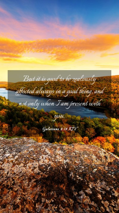 Picture 03 - Galatians 4:18 KJV Mobile Phone Wallpaper - But it is good to be zealously affected always in - Mobile Bible Verse Wallpaper