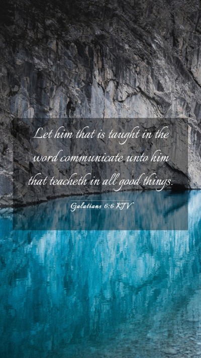 Picture 03 - Galatians 6:6 KJV Mobile Phone Wallpaper - Let him that is taught in the word communicate - Mobile Bible Verse Wallpaper