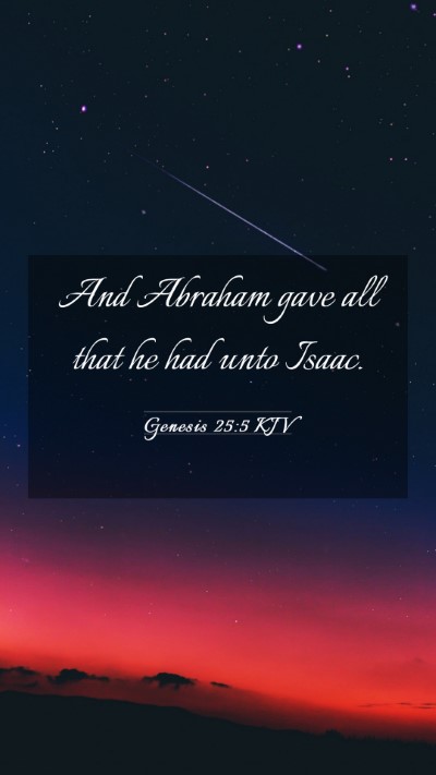 Picture 03 - Genesis 25:5 KJV Mobile Phone Wallpaper - And Abraham gave all that he had unto - Mobile Bible Verse Wallpaper