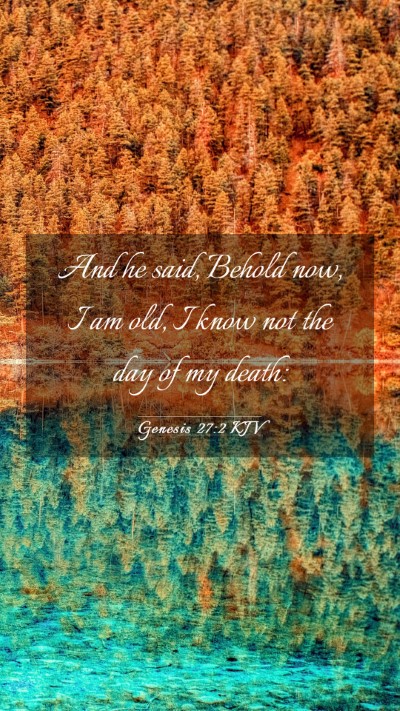 Picture 03 - Genesis 27:2 KJV Mobile Phone Wallpaper - And he said, Behold now, I am old, I know not the - Mobile Bible Verse Wallpaper