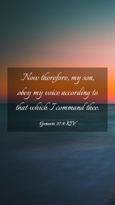 Picture 03 - Genesis 27:8 KJV Mobile Phone Wallpaper - Now therefore, my son, obey my voice according to - Mobile Bible Verse Wallpaper