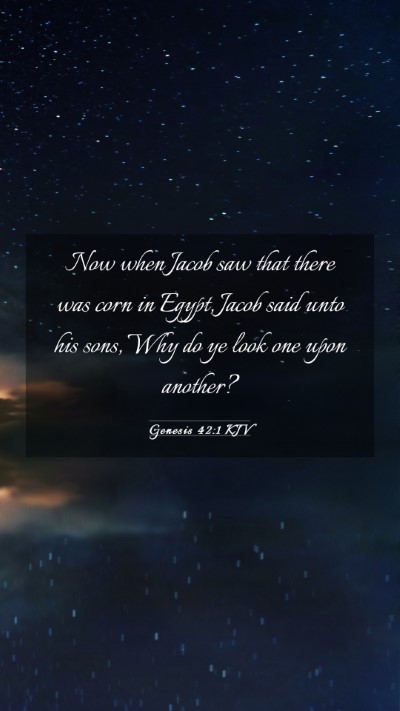 Picture 03 - Genesis 42:1 KJV Mobile Phone Wallpaper - Now when Jacob saw that there was corn in Egypt, - Mobile Bible Verse Wallpaper