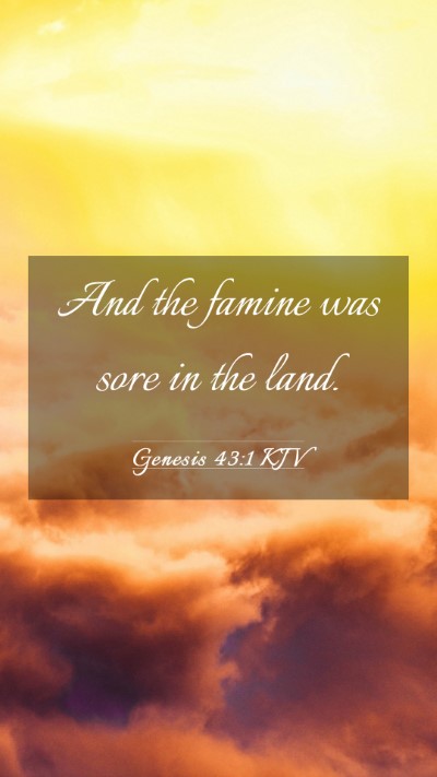 Picture 03 - Genesis 43:1 KJV Mobile Phone Wallpaper - And the famine was sore in the - Mobile Bible Verse Wallpaper