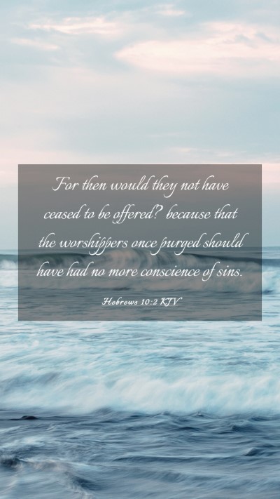 Picture 03 - Hebrews 10:2 KJV Mobile Phone Wallpaper - For then would they not have ceased to be - Mobile Bible Verse Wallpaper