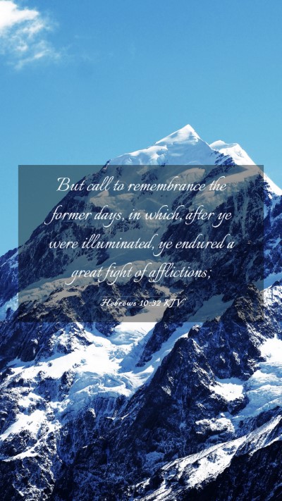 Picture 03 - Hebrews 10:32 KJV Mobile Phone Wallpaper - But call to remembrance the former days, in - Mobile Bible Verse Wallpaper