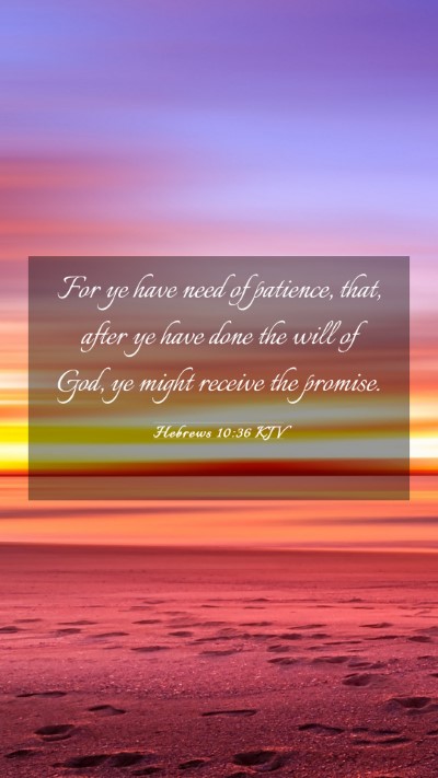 Picture 03 - Hebrews 10:36 KJV Mobile Phone Wallpaper - For ye have need of patience, that, after ye have - Mobile Bible Verse Wallpaper
