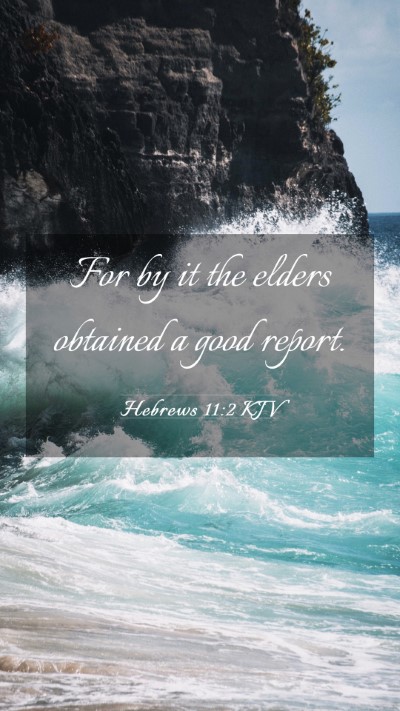 Picture 03 - Hebrews 11:2 KJV Mobile Phone Wallpaper - For by it the elders obtained a good - Mobile Bible Verse Wallpaper