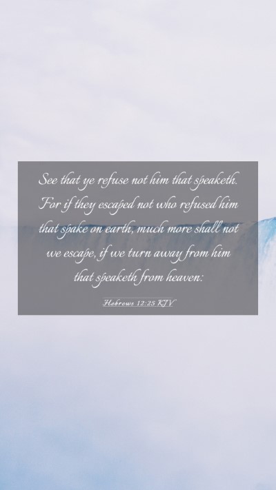 Picture 03 - Hebrews 12:25 KJV Mobile Phone Wallpaper - See that ye refuse not him that speaketh. For if - Mobile Bible Verse Wallpaper