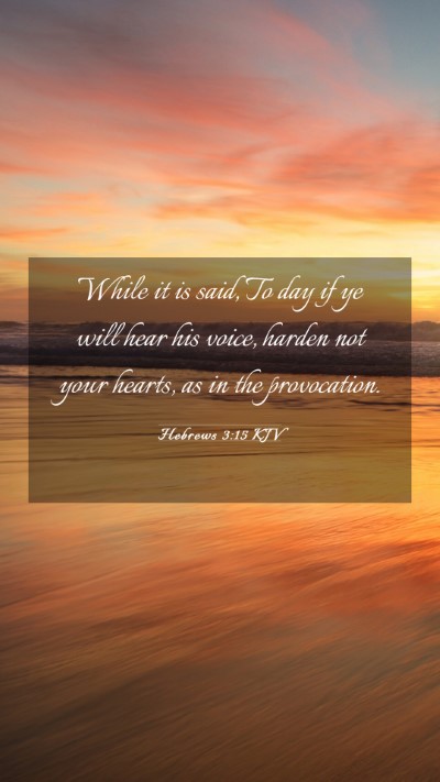 Picture 03 - Hebrews 3:15 KJV Mobile Phone Wallpaper - While it is said, To day if ye will hear his - Mobile Bible Verse Wallpaper
