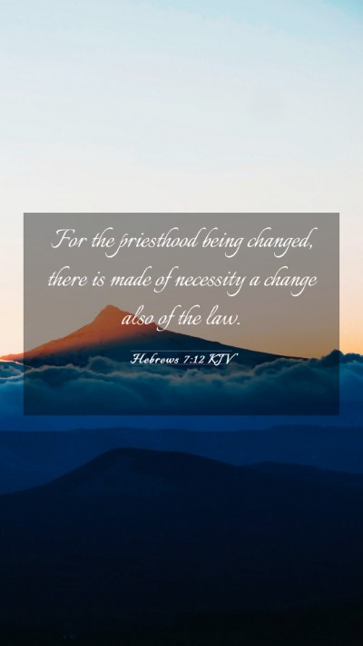 Picture 03 - Hebrews 7:12 KJV Mobile Phone Wallpaper - For the priesthood being changed, there is made - Mobile Bible Verse Wallpaper