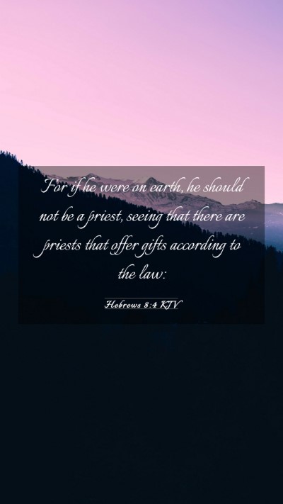 Picture 03 - Hebrews 8:4 KJV Mobile Phone Wallpaper - For if he were on earth, he should not be a - Mobile Bible Verse Wallpaper