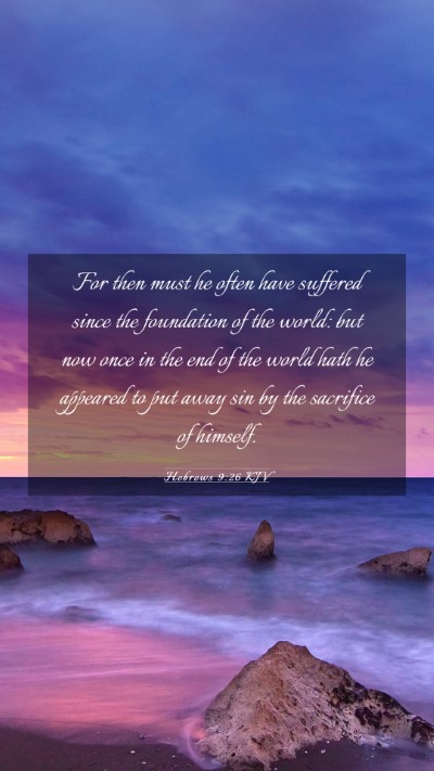 Picture 03 - Hebrews 9:26 KJV Mobile Phone Wallpaper - For then must he often have suffered since the - Mobile Bible Verse Wallpaper