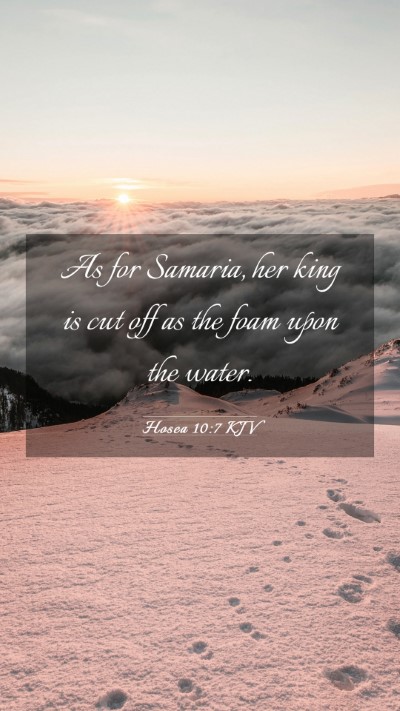 Picture 03 - Hosea 10:7 KJV Mobile Phone Wallpaper - As for Samaria, her king is cut off as the foam - Mobile Bible Verse Wallpaper