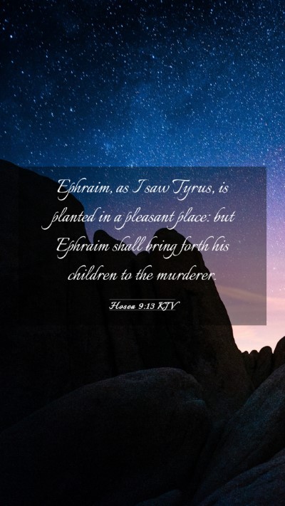 Picture 03 - Hosea 9:13 KJV Mobile Phone Wallpaper - Ephraim, as I saw Tyrus, is planted in a pleasant - Mobile Bible Verse Wallpaper