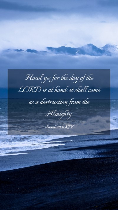 Picture 03 - Isaiah 13:6 KJV Mobile Phone Wallpaper - Howl ye; for the day of the LORD is at hand; it - Mobile Bible Verse Wallpaper