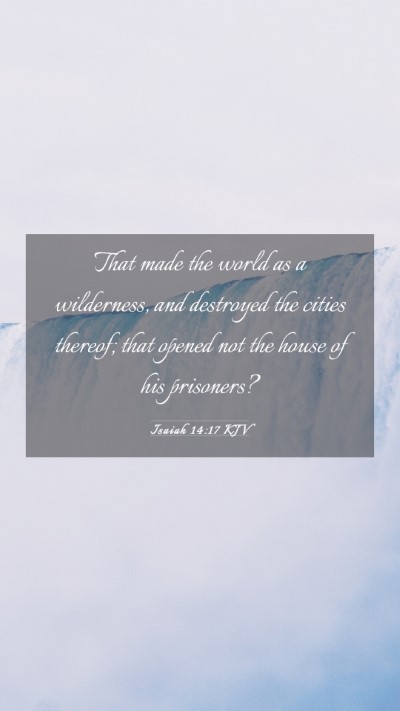 Picture 03 - Isaiah 14:17 KJV Mobile Phone Wallpaper - That made the world as a wilderness, and - Mobile Bible Verse Wallpaper
