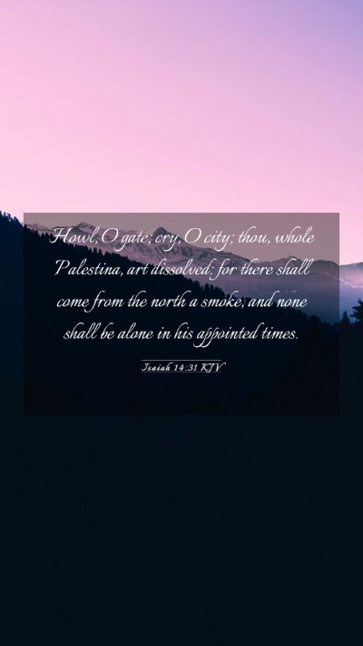 Picture 03 - Isaiah 14:31 KJV Mobile Phone Wallpaper - Howl, O gate; cry, O city; thou, whole Palestina, - Mobile Bible Verse Wallpaper