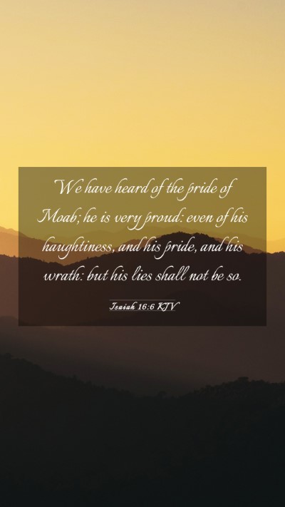 Picture 03 - Isaiah 16:6 KJV Mobile Phone Wallpaper - We have heard of the pride of Moab; he is very - Mobile Bible Verse Wallpaper