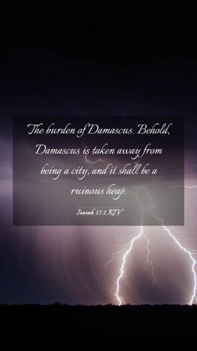 Picture 03 - Isaiah 17:1 KJV Mobile Phone Wallpaper - The burden of Damascus. Behold, Damascus is taken - Mobile Bible Verse Wallpaper