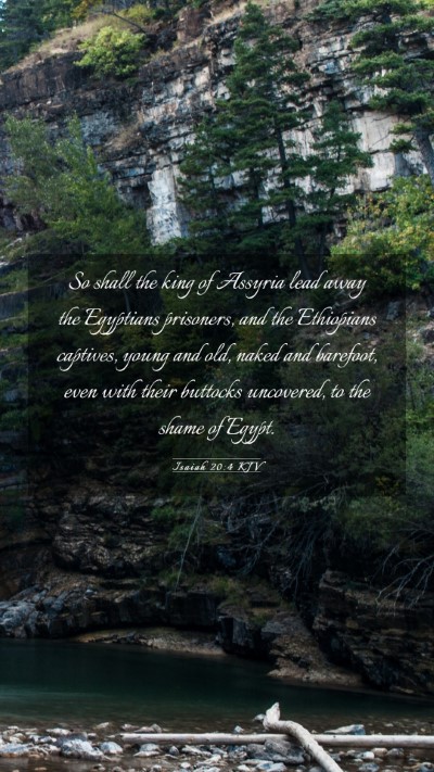 Picture 03 - Isaiah 20:4 KJV Mobile Phone Wallpaper - So shall the king of Assyria lead away the - Mobile Bible Verse Wallpaper