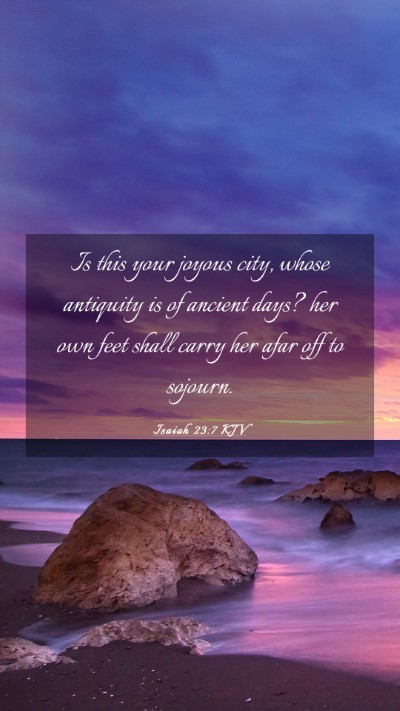 Picture 03 - Isaiah 23:7 KJV Mobile Phone Wallpaper - Is this your joyous city, whose antiquity is of - Mobile Bible Verse Wallpaper