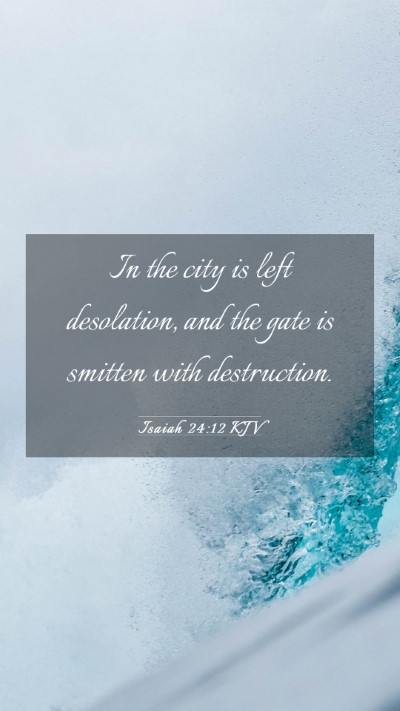 Picture 03 - Isaiah 24:12 KJV Mobile Phone Wallpaper - In the city is left desolation, and the gate is - Mobile Bible Verse Wallpaper