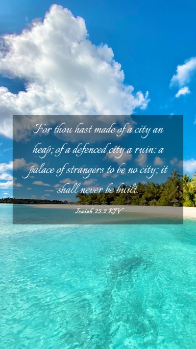 Picture 03 - Isaiah 25:2 KJV Mobile Phone Wallpaper - For thou hast made of a city an heap; of a - Mobile Bible Verse Wallpaper