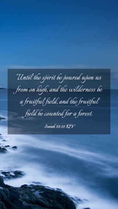 Picture 03 - Isaiah 32:15 KJV Mobile Phone Wallpaper - Until the spirit be poured upon us from on high, - Mobile Bible Verse Wallpaper