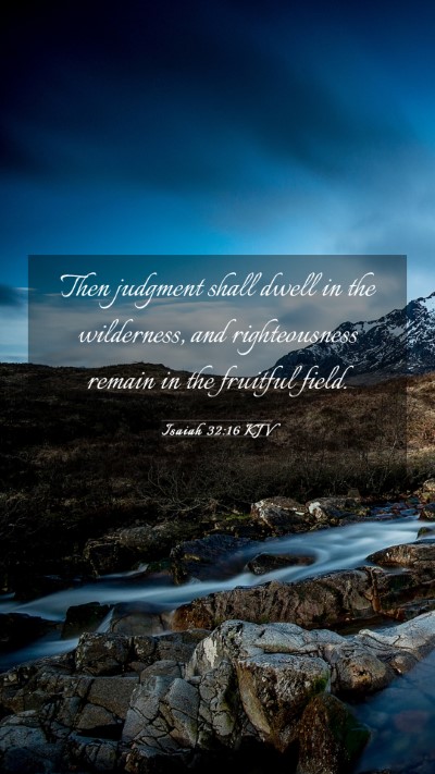 Picture 03 - Isaiah 32:16 KJV Mobile Phone Wallpaper - Then judgment shall dwell in the wilderness, and - Mobile Bible Verse Wallpaper