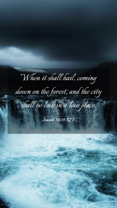 Picture 03 - Isaiah 32:19 KJV Mobile Phone Wallpaper - When it shall hail, coming down on the forest; - Mobile Bible Verse Wallpaper