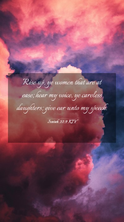 Picture 03 - Isaiah 32:9 KJV Mobile Phone Wallpaper - Rise up, ye women that are at ease; hear my - Mobile Bible Verse Wallpaper